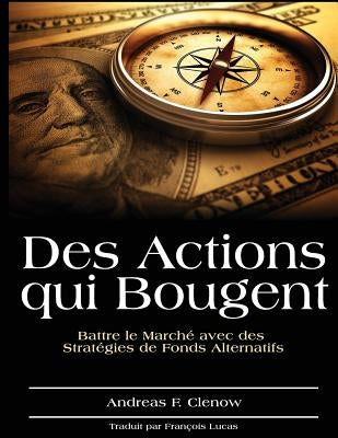 Des Actions qui Bougent: Battre le Marche avec des Strategies de Fonds Alternatifs by Lucas, Francois