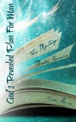 God's Revealed Plan For Man: The mystery made known by Louw, Rudi