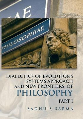 DIALECTICS OF EVOLUTIONS SYSTEMS APPROACH and NEW FRONTIERS OF PHILOSOPHY by Sarma, Sadhu S.