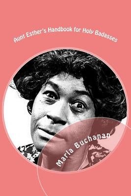 Aunt Esther's Handbook for Holy Badasses by Buchanan, Marla