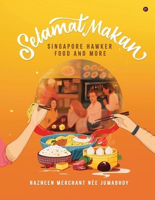 Selamat Makan: Singapore Hawker Food and More by Nazneen Merchant Née Jumabhoy