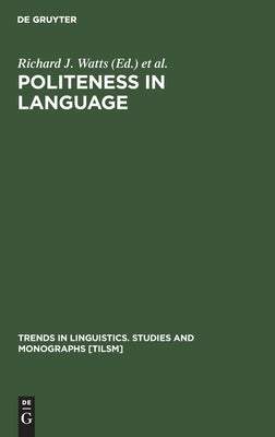 Politeness in Language: Studies in Its History, Theory and Practice by Watts, Richard J.
