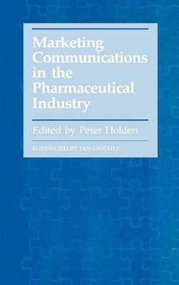 Marketing Communications in the Pharmaceutical Industry by Holden, Peter