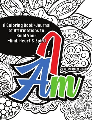 I Am Coloring Book/Journal: Affirmations to Build Your Mind, Heart, & Spirit by Twearnier Dawn