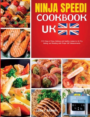 Ninja Speedi Cookbook uk: 2000 Days of Easy, Delicious and healthy recipes to Air Fry, Baking, and Roasting with Proper UK Measurements by Marsh, Jade I.