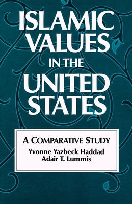 Islamic Values in the United States: A Comparative Study by Haddad, Yvonne Yazbeck