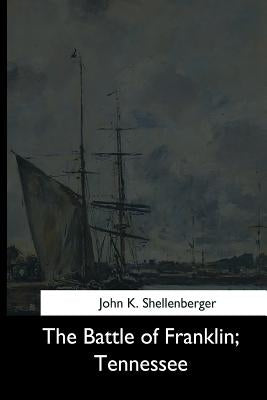 The Battle of Franklin, Tennessee by Shellenberger, John K.