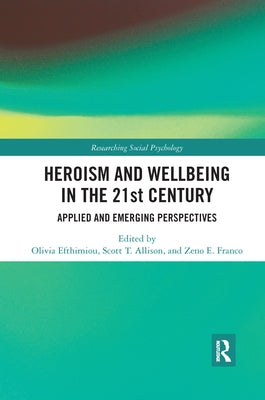 Heroism and Wellbeing in the 21st Century: Applied and Emerging Perspectives by Efthimiou, Olivia