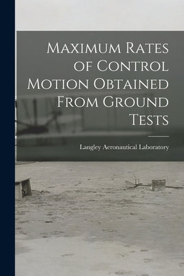 Maximum Rates of Control Motion Obtained From Ground Tests by Langley Aeronautical Laboratory