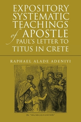 Expository Systematic Teachings of Apostle Paul's Letter to Titus in Crete by Adeniyi, Raphael Alade