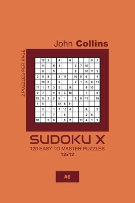 Sudoku X - 120 Easy To Master Puzzles 12x12 - 6 by Collins, John