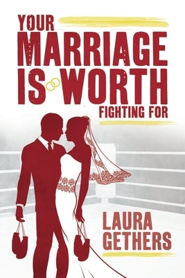 Your Marriage is Worth Fighting For by Gethers, Laura T.