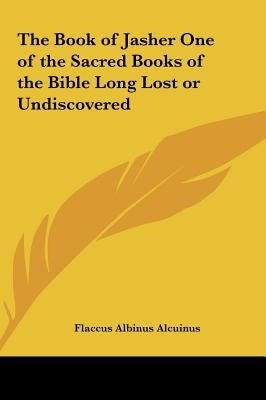 The Book of Jasher One of the Sacred Books of the Bible Long Lost or Undiscovered by Alcuinus, Flaccus Albinus