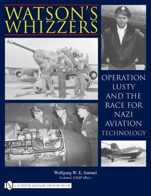 Watson's Whizzers: Operation Lusty and the Race for Nazi Aviation Technology by Samuel, Wolfgang W. E.