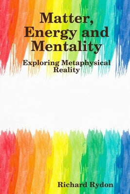 Matter, Energy and Mentality by Rydon, Richard