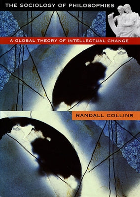 Sociology of Philosophies: A Global Theory of Intellectual Change (Revised) by Collins, Randall