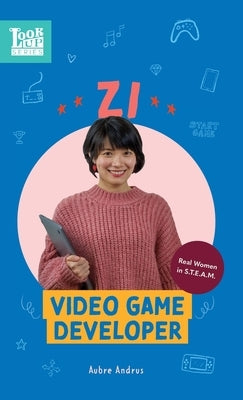 Zi, Video Game Developer: Real Women in STEAM by Andrus, Aubre