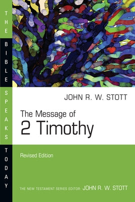 The Message of 2 Timothy by Stott, John