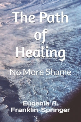 The Path of Healing: No More Shame by Franklin-Springer, Eugenia A.