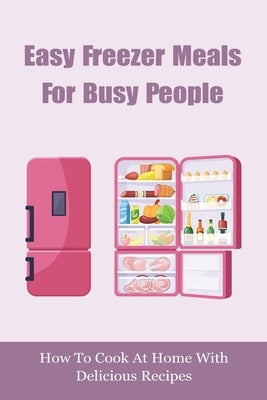 Easy Freezer Meals For Busy People: How To Cook At Home With Delicious Recipes: How To Make Sure There Are Healthy Meals by Lasagna, Jani