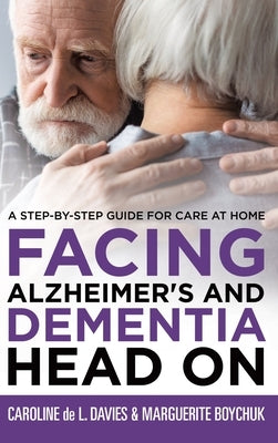 Facing Alzheimer's and Dementia Head On: A Step-by-Step Guide for Care at Home by Davies, Caroline de L.