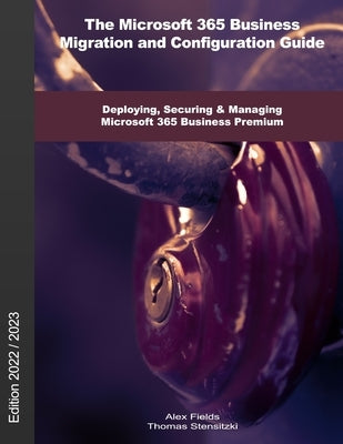 The Microsoft 365 Business Migration and Configuration Guide: Deploying, Securing & Managing Microsoft 365 Business Premium by Stensitzki, Thomas
