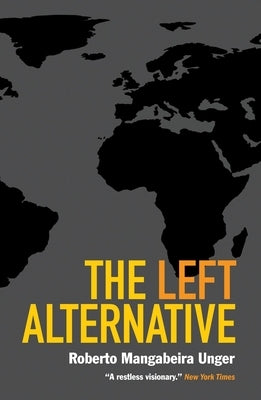 The Left Alternative by Unger, Roberto Mangabeira
