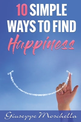 10 Simple Ways To Find Happiness by Moschella, Giuseppe Jay