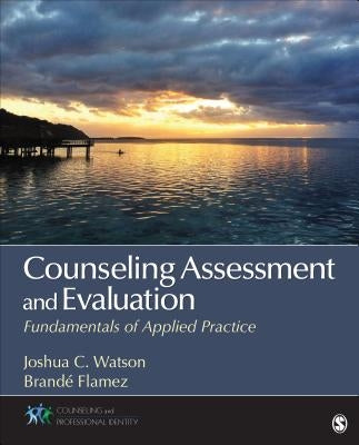 Counseling Assessment and Evaluation: Fundamentals of Applied Practice by Watson, Joshua