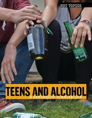 Teens and Alcohol: A Dangerous Combination by Krumsiek, Allison
