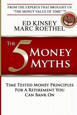 The 5 Money Myths: Time Tested Money Principals For A Retirement You Can Bank On by Roethel, Marc