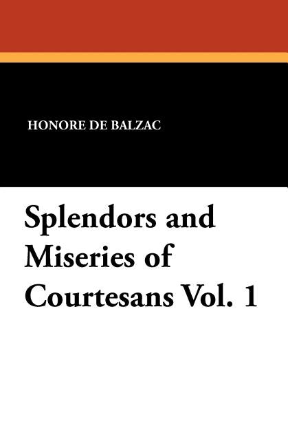 Splendors and Miseries of Courtesans Vol. 1 by De Balzac, Honore