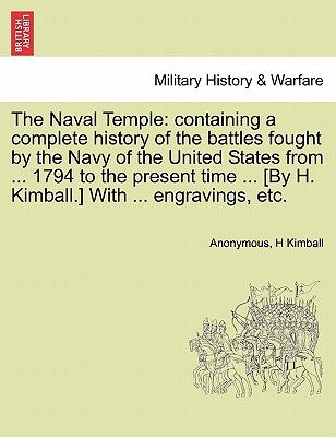 The Naval Temple: Containing a Complete History of the Battles Fought by the Navy of the United States from ... 1794 to the Present Time by Anonymous