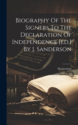 Biography Of The Signers To The Declaration Of Independence [ed.] By J. Sanderson by Declaration