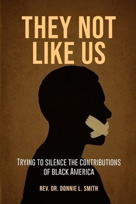 They Not Like Us: Trying to Silence the Voices of Black America by L. Smith, Donnie