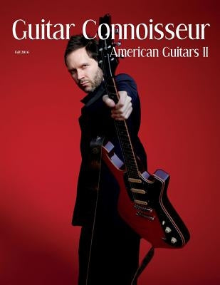 Guitar Connoisseur - The American Guitars II Issue - Fall 2016 by Alonzo, Kelcey