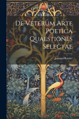 De Veterum Arte Poetica Quaestiones Selectae by Kayser, Joannes