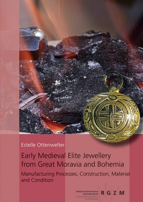 Early Medieval Elite Jewellery from Great Moravia and Bohemia by Ottenwelter, Estelle