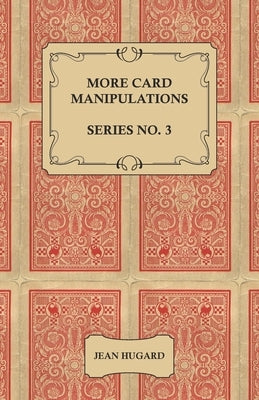 More Card Manipulations - Series No. 3 by Hugard, Jean