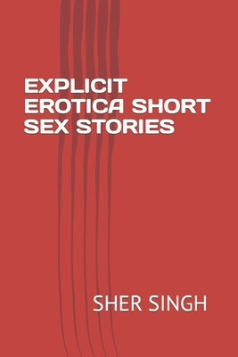Explicit Erotica Short Sex Stories by Singh, Sher