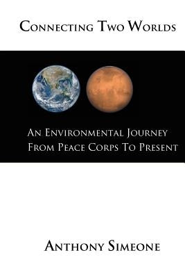 Connecting Two Worlds: An Environmental Journey from Peace Corps to Present by Simeone, Anthony T.