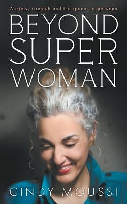 Beyond Superwoman: Anxiety, strength and the spaces in-between by Moussi, Cindy