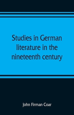 Studies in German literature in the nineteenth century by Firman Coar, John