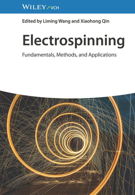 Electrospinning: Fundamentals, Methods, and Applications by Wang, Liming