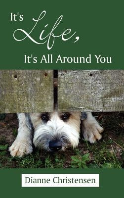 It's Life, It's All Around You by Christensen, Dianne