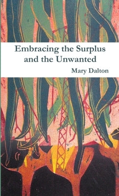 Embracing the Surplus and the Unwanted by Dalton, Mary