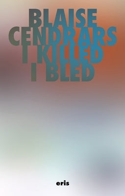 I Killed and I Bled by Cendrars, Blaise
