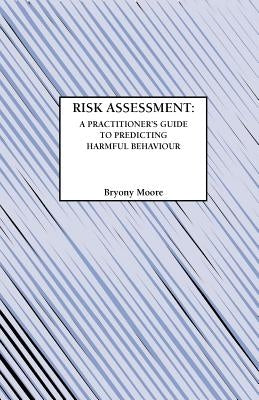 Risk Assessment: A Practitioner's Guide to Predicting Harmful Behaviour by Moore, Bryony
