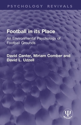 Football in its Place: An Environmental Psychology of Football Grounds by Canter, David