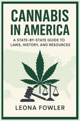 Cannabis in America: A State-by-State Guide to Laws, History, and Resources by Fowler, Leona